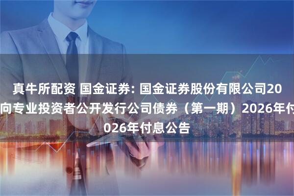 真牛所配资 国金证券: 国金证券股份有限公司2024年面向专业投资者公开发行公司债券（第一期）2026年付息公告